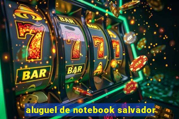 aluguel de notebook salvador